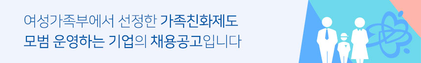 여성가족부에서 선정한 가족친화제도 모범 운영하는 기업의 채용공고입니다.